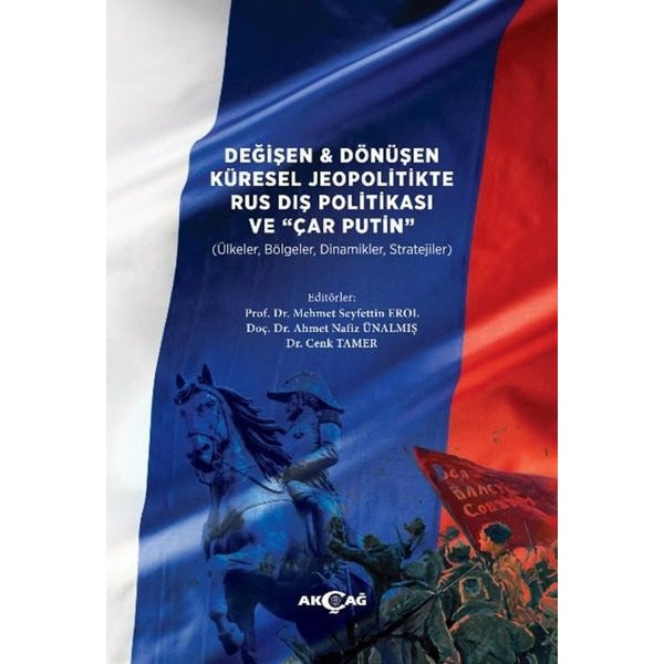 Değişen & Dönüşen Küresel Jeopolitikte Rus Dış Politikası ve Çar Putin (Ülkeler Bölgeler Dinamikle | Akçağ Yayınları (İnce Kapak)