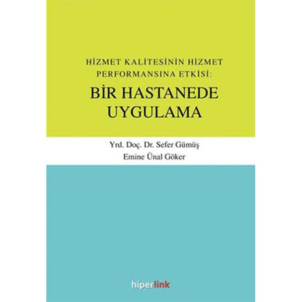 Hizmet Kalitesinin Hizmet Performansına Etkisi: Bir Hastanede Uygulama | Hiperlink Yayınları (Ciltsiz)
