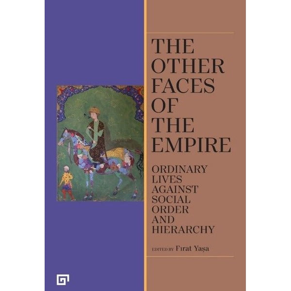 The Other Faces of The Empire - Ordinary Lives Against Social Order And Hierarchy | Koç Üniversitesi Yayınları (İnce Kapak)