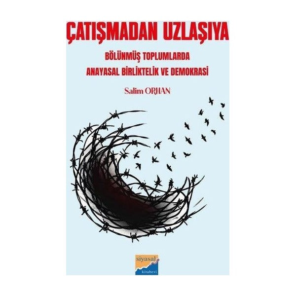 Çatışmadan Uzlaşıya - Bölünmüş Toplumlarda Anayasal Birliktelik ve Demokrasi | Siyasal Kitabevi (İnce Kapak)