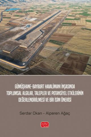 Gümüşhane-Bayburt Havalimanı İnşasında Toplumsal Algılar, Talepler ve Potansiyel Etkilerinin Değerlendirilmesi ve Bir İsim Önerisi | Nobel Bilimsel Eserler (Ciltsiz) - Resim 1