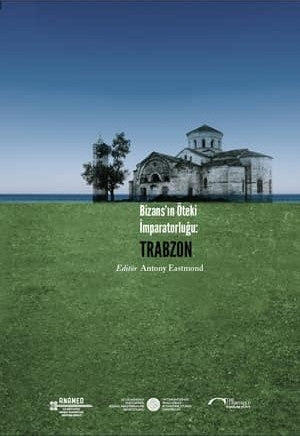 Bizans'ın Öteki İmparatorluğu: Trabzon - Antony Eastmond kitap kapağı