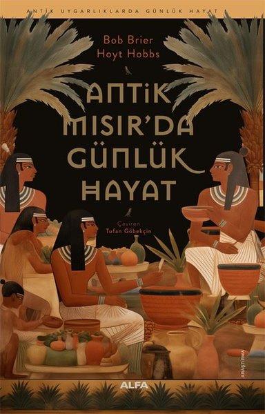 Antik Mısır'da Günlük Hayat - Antik Uygarlıklarda Günlük Hayat | Alfa Yayıncılık (İnce Kapak) - Resim 1