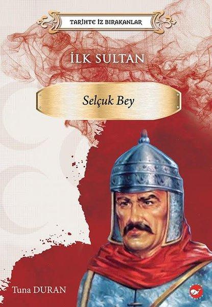 İlk Sultan: Selçuk Bey - Tarihte İz Bırakanlar | Beyaz Balina Yayınları (İnce Kapak) - Resim 1