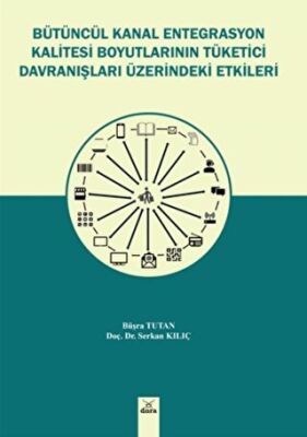Bütüncül Kanal Entegrasyon Kalitesi Boyutlarının Tüketici Davranışları Üzerinde Etkileri - Dr. Serkan Kılıç kitap kapağı
