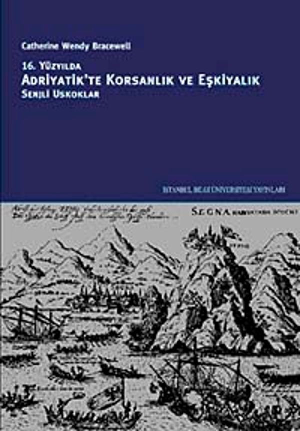 16. Yüzyılda Adriyatik'te Korsanlık ve Eşkiyalık: Senjli Uskoklar | İstanbul Bilgi Üniv.Yayınları