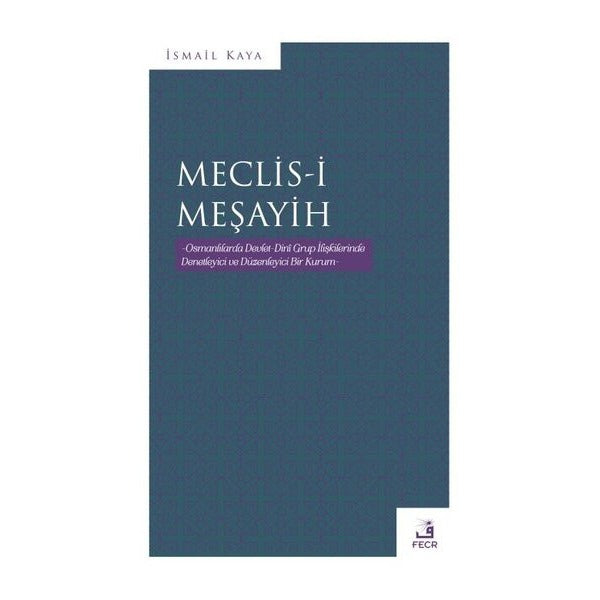 Meclis-i Meşayih - Osmanlılarda Devlet Dini Grup İlişkilerinde Denetleyici ve Düzenleyinci Bir Kurum | Fecr Yayınları