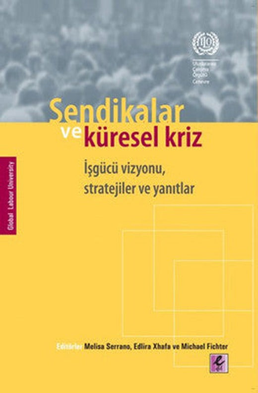 Sendikalar ve Küresel Kriz İşgücü Vizyonu Stratejiler ve Yanıtlar | Efil Yayınevi Yayınları