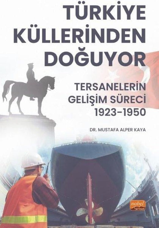 Türkiye Küllerinden Doğuyor - Tersanelerin Gelişim Süreci 1923 - 1950 | Nobel Bilimsel Eserler (İnce Kapak)
