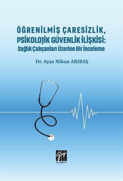 Öğrenilmiş Çaresizlik, Psikolojik Güvenlik İlişkisi : Sağlık Çalışanları Üzerine Bir İnceleme | Gazi Kitabevi (Ciltsiz)