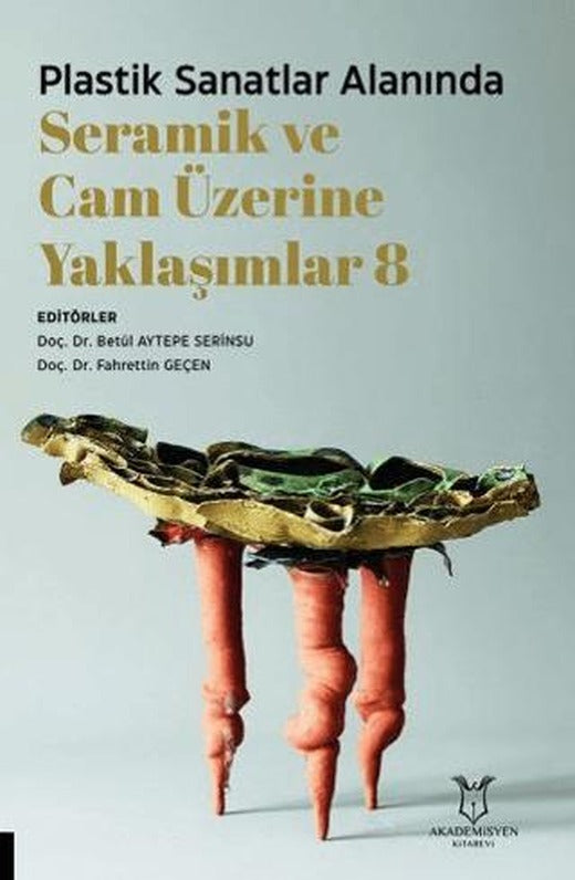 Plastik Sanatlar Alanında Seramik ve Cam Üzerine Yaklaşımlar 8 | Akademisyen Kitabevi (Ciltsiz)