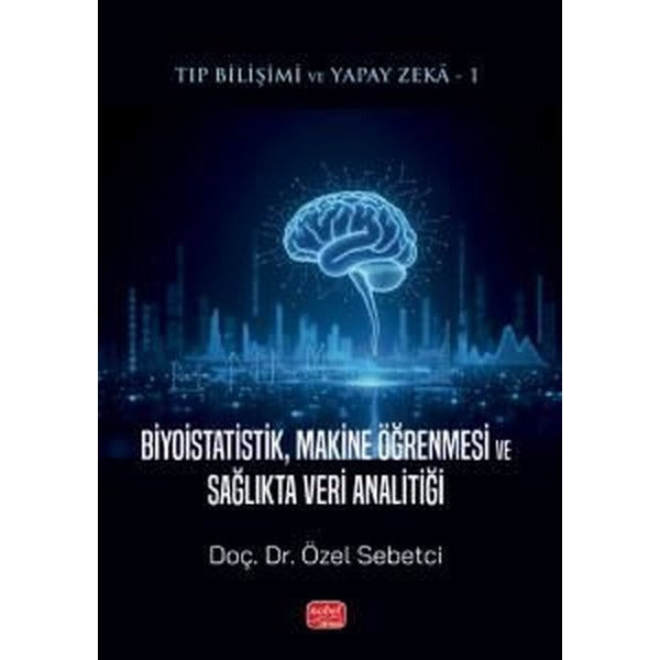 Biyoistatistik Makine Öğrenmesi ve Sağlıkta Veri Analitiği - Tıp Bilişimi ve Yapay Zeka 1 | Nobel Bilimsel Eserler (İnce Kapak)