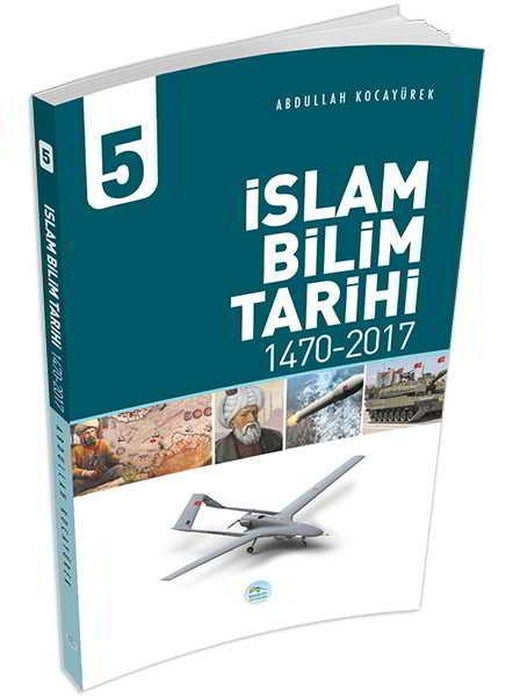 İslam Bilim Tarihi 5 (1470-2017) Abdullah Kocayürek - Maviçatı Yayınları