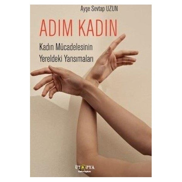 Adım Kadın - Kadın Mücadelesinin Yereldeki Yansımaları | Ütopya Yayınevi (İnce Kapak )