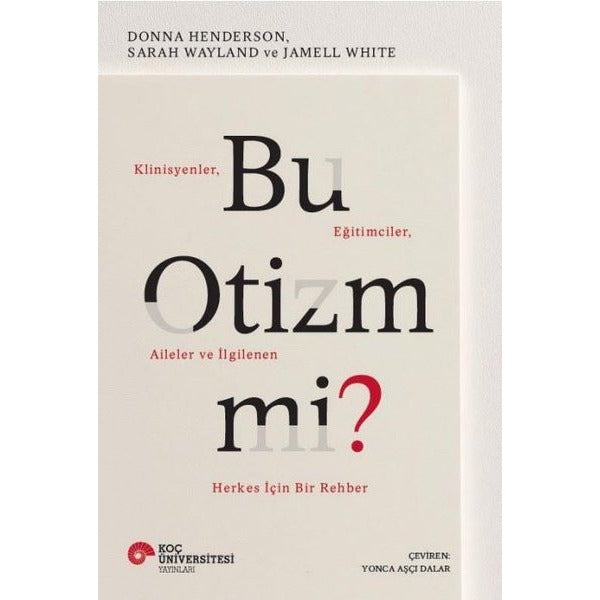 Bu Otizm Mi? Klinisyenler Eğitimciler Aileler ve İlgilenen Herkes İçin Bir Rehber | Koç Üniversitesi Yayınları (İnce Kapak)