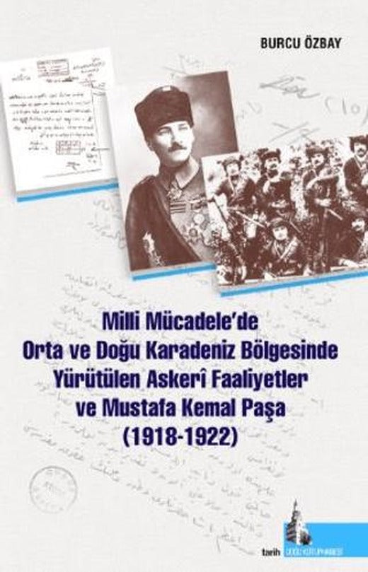 Milli Mücadelede Orta ve Doğu Karadeniz Bölgesinde Yürütülen Askeri Faaliyetler ve Mustafa Kemal Paşa (1918-1922) | Doğu Kütüphanesi (Ciltsiz)