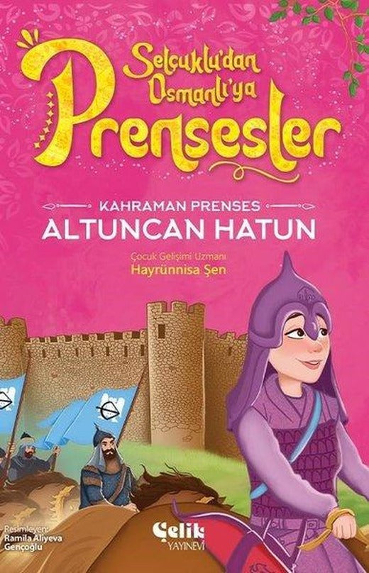Kahraman Prenses Altuncan Hatun - Selçuklu'dan Osmanlı'ya Prensesler | Çelik Yayınevi (İnce Kapak)