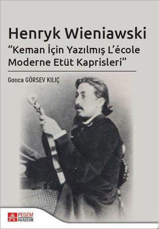 Henryk Wieniawski - Keman İçin Yazılmış Lcole Moderne Etüt Kaprisleri | Pegem Akademi Yayıncılık (İnce Kapak)