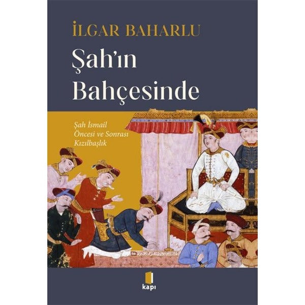 Şah'ın Bahçesinde - Şah İsmail Öncesi ve Sonrası Kızılbaşlık | Kapı Yayınları (İnce Kapak)