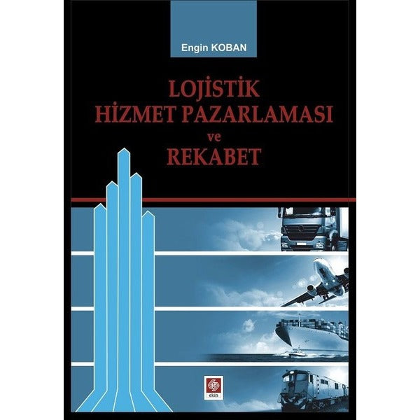 Lojistik Hizmet Pazarlaması ve Rekabet | Ekin Basım Yayın (İnce Kapak)