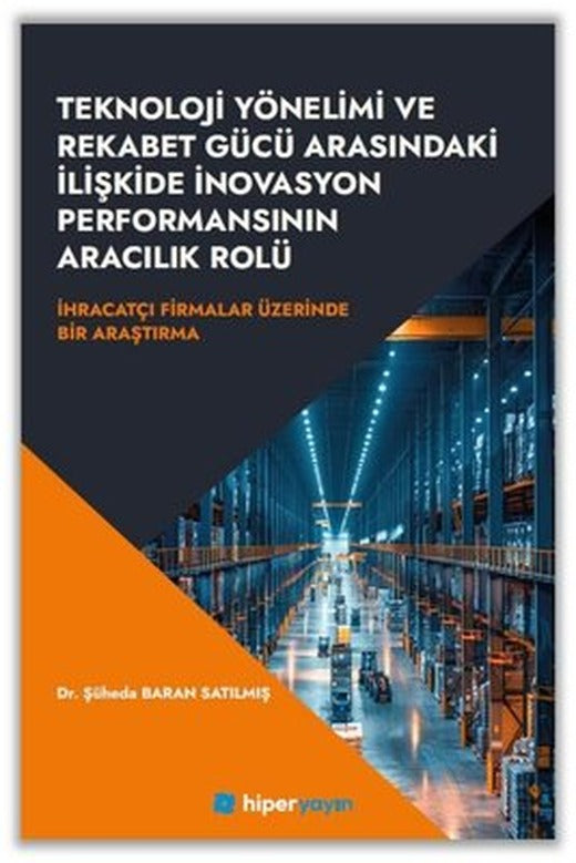 Teknoloji Yönelimi ve Rekabet Gücü Arasındaki İlişkide İnovasyon Performansının Aracılık Rolü - Rolü | Hiperlink (İnce Kapak)