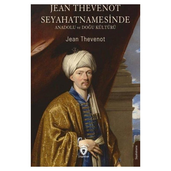Jean Thevenot Seyahatnamesinde Anadolu ve Doğu Kültürü | Dorlion Yayınları (Ciltsiz)