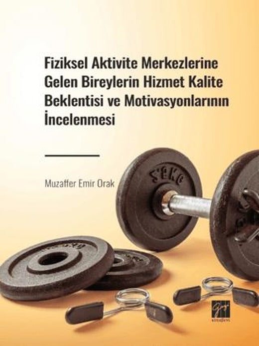 Fiziksel Aktivite Merkezlerine Gelen Bireylerin Hizmet Kalite Beklentisi ve Motivasyonlarının İncelenmesi | Gazi Kitabevi (Ciltsiz)