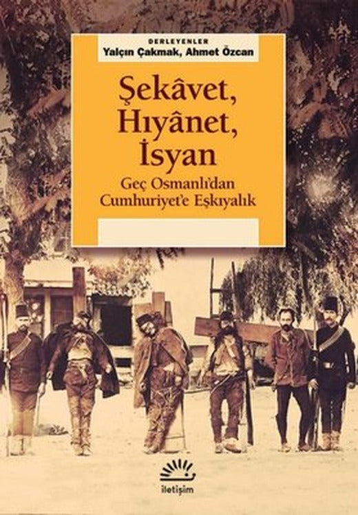 Şekavet Hıyanet İsyan - Geç Osmanlı'dan Cumhuriyet'e Eşkıyalık | İletişim Yayınları