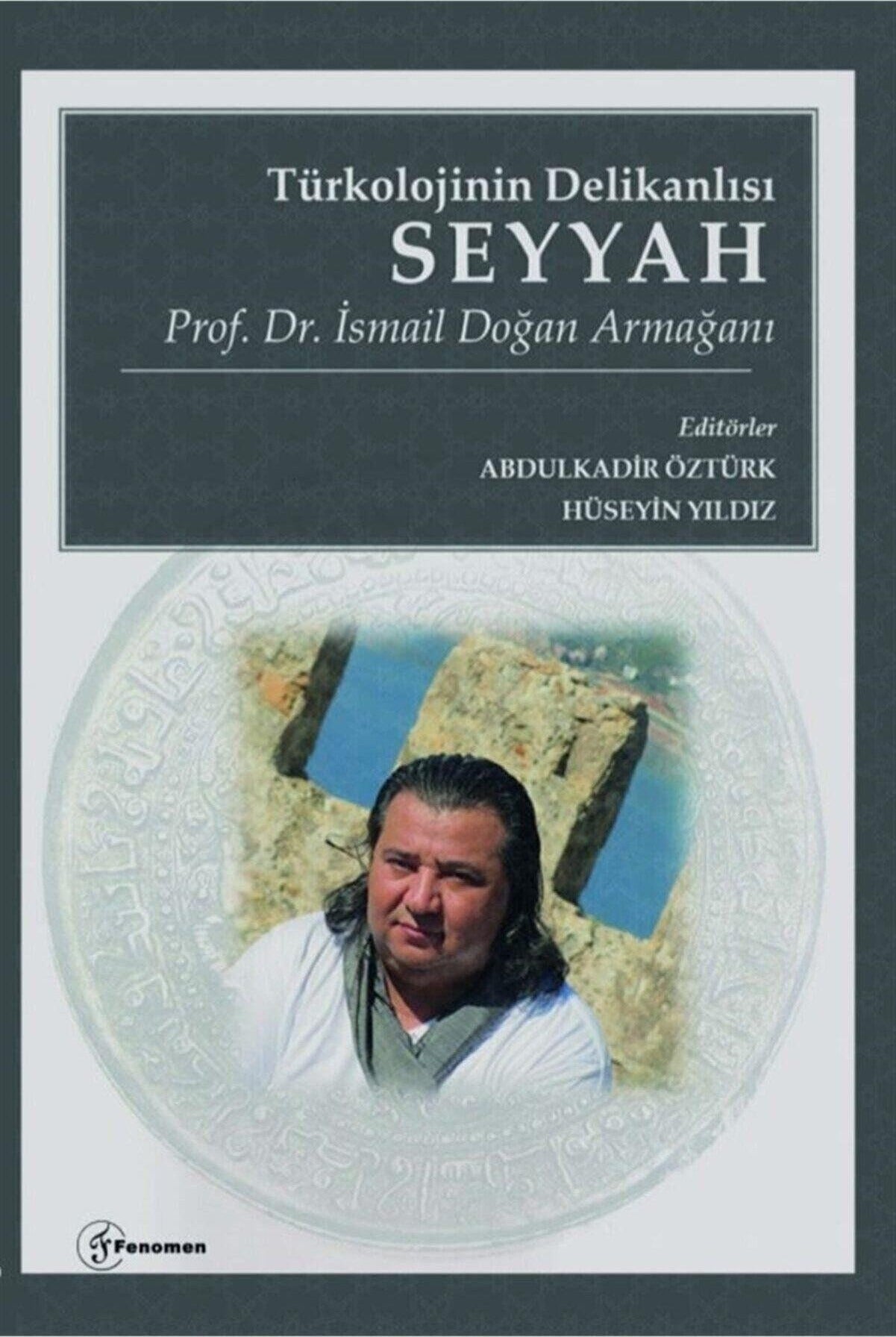 Türkolojinin Delikanlısı Seyyah - Prof. Dr. İsmail Doğan Armağanı | Fenomen Yayıncılık (Ciltsiz)