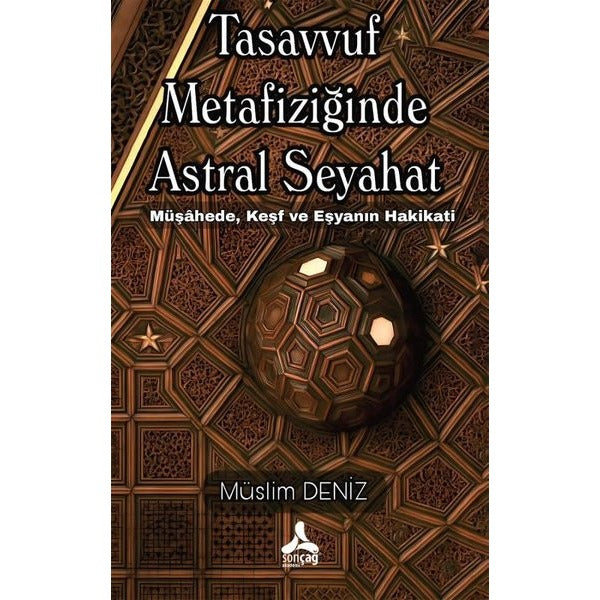 Tasavvuf Metafiziğinde Astral Seyahat - Müşahede Keşf ve Eşyanın Hakikati | Sonçağ Yayınları (İnce Kapak)