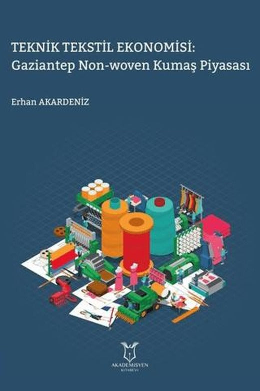 Teknik Tekstil Ekonomisi: Gaziantep Non-Woven Kumaş Piyasası | Akademisyen Kitabevi (Ciltsiz)