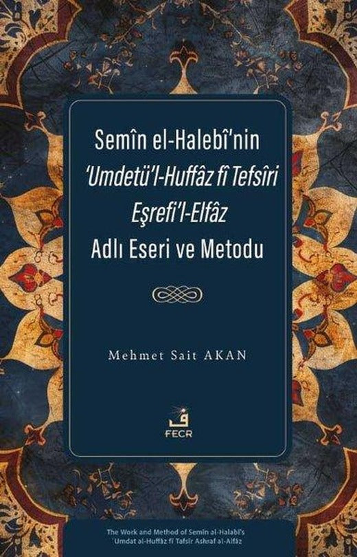 Semin el-Halebi'nin 'Umdetü'l-Huffaz fi Tefsiri Eşrefi'l-Elfaz Adlı Eseri ve Metodu | Fecr Yayınları (İnce Kapak)