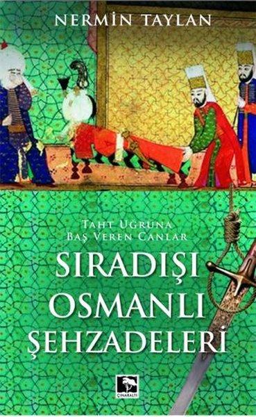 Sıradışı Osmanlı Şehzadeleri - Taht Uğruna Baş Veren Canlar | Çınaraltı Yayınları (İnce Kapak) - Resim 1