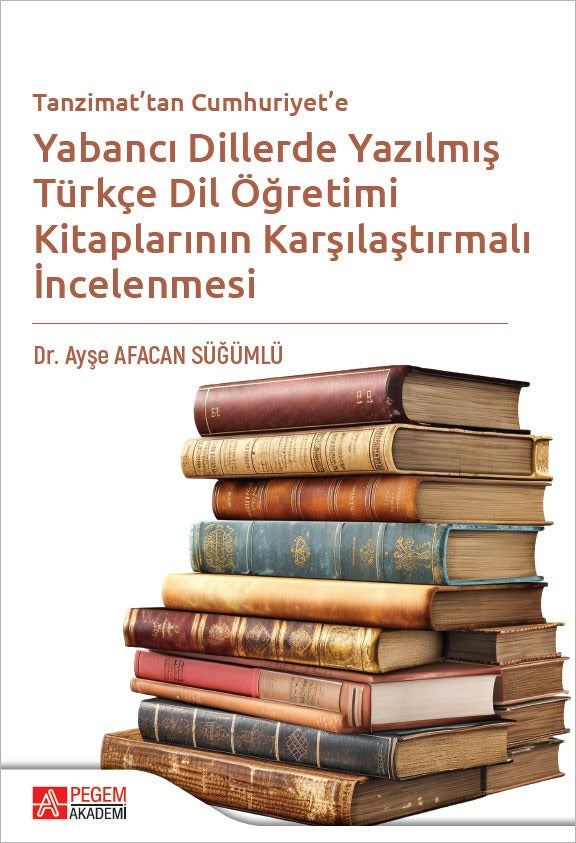 Tanzimattan Cumhuriyete Yabancı Dillerde Yazılmış Türkçe Dil Öğretimi Kitaplarının Karşılaştırılması | Pegem Akademi Yayıncılık (Ciltsiz)