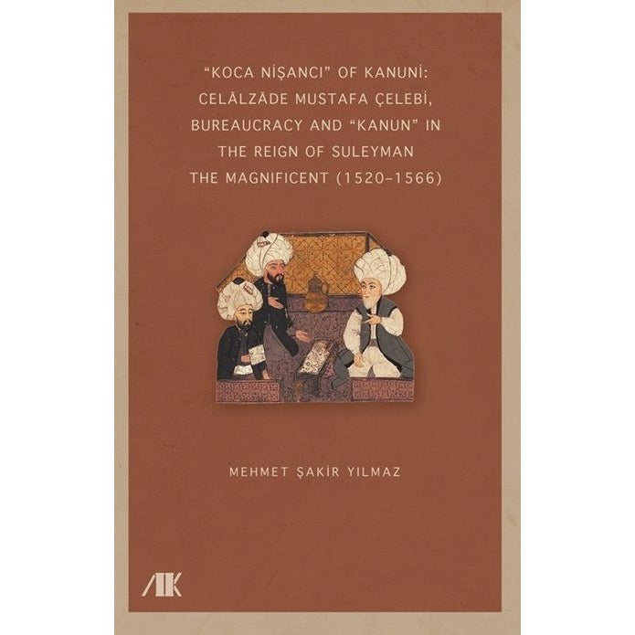 “Koca Nişancı” Of Kanuni: Celalzade Mustafa Çelebi, Bureaucracy And Kanun” İn The Reign Of Suleyman The Magnificent (1520–1566) | Akademik Kitaplar (Ciltsiz)