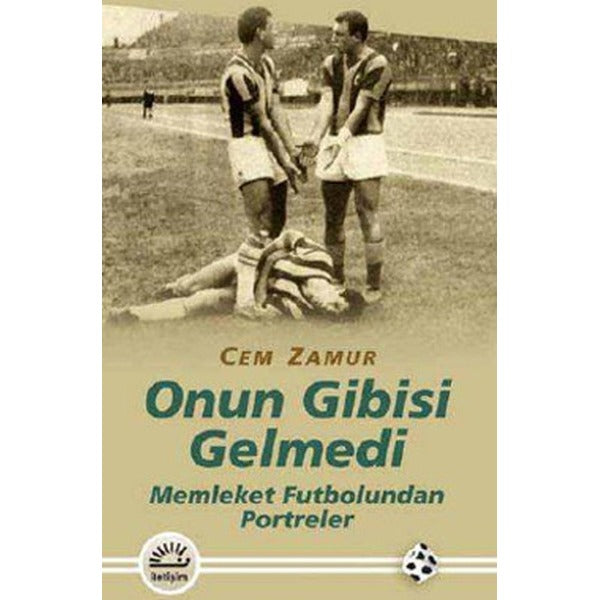 Onun Gibisi Gelmedi - Memleket Futbolundan Portreler | İletişim Yayınları