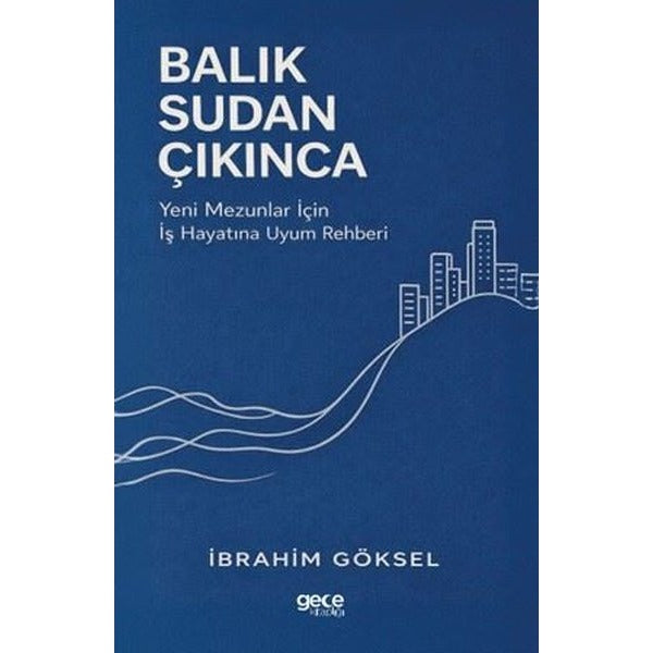 Balık Sudan Çıkınca - Yeni Mezunlar İçin İş Hayatına Uyum Rehberi | Gece Kitaplığı (İnce Kapak)
