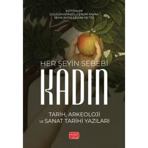 Her Şeyin Sebebi Kadın - Tarih Arkeoloji ve Sanat Tarihi Yazıları | Nobel Bilimsel Eserler (İnce Kapak)