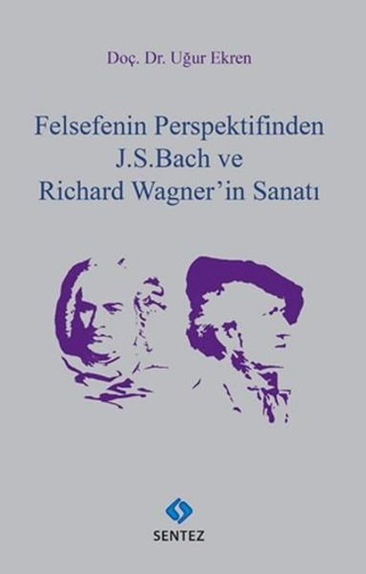 Felsefenin Perspektifinden J.S.Bach ve Richard Wagner'in Sanatı | Sentez Yayıncılık (İnce Kapak)