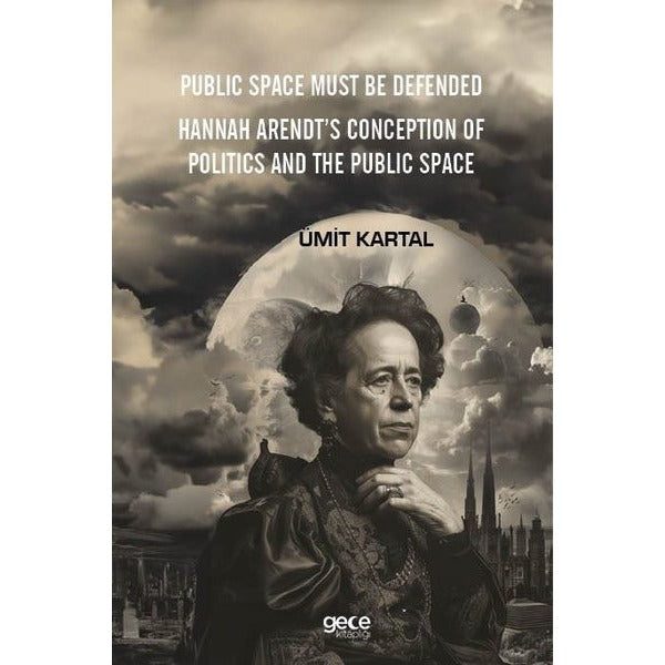 Public Space Must Be Defended - Hannah Arendt's Conception of Politics and The Public Space | Gece Kitaplığı