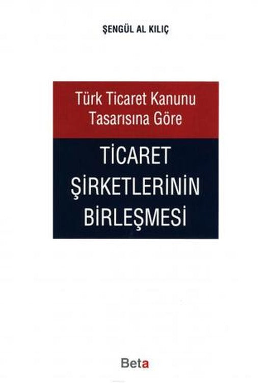 Türk Ticaret Kanunu Tasarısına Göre Ticaret Şirketlerinin Birleşmesi | Beta Yayınevi (Ciltsiz)