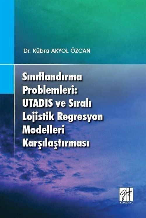 Sınıflandırma Problemleri: Utadis ve Sıralı Lojistik Regresyon Modelleri Karşılaştırması | Gazi Kitabevi (Ciltsiz)