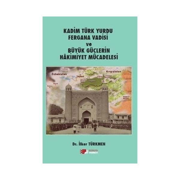 Kadim Türk Yurdu Fergana Vadisi ve Büyük Güçlerin Hakimiyet Mücadelesi | Berikan Yayınevi (Ciltsiz)