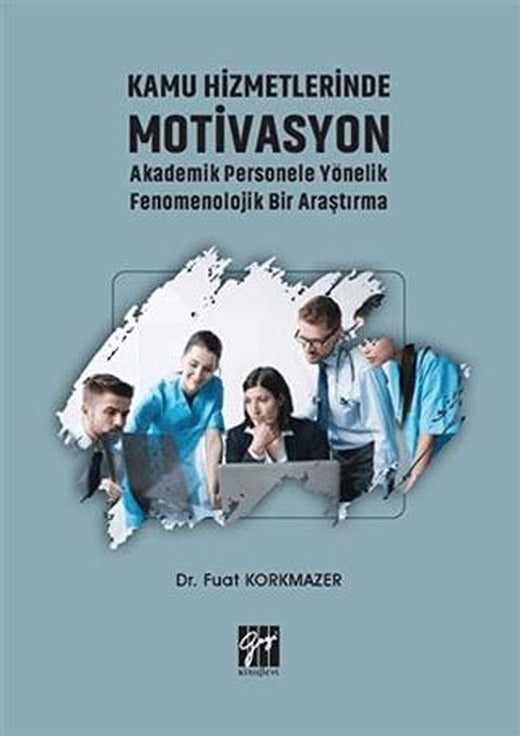 Kamu Hizmetlerinde Motivasyon Akademik Personele Yönelik Fenomenolojik Bir Araştırma | Gazi Kitabevi (Ciltsiz)