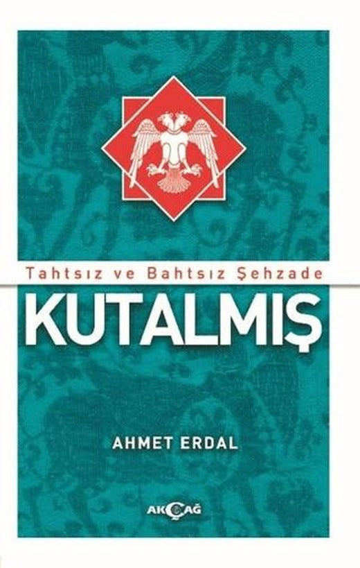 Tahtsız ve Bahtsız Şehzade Kutalmış | Akçağ Yayınları (Ciltsiz)