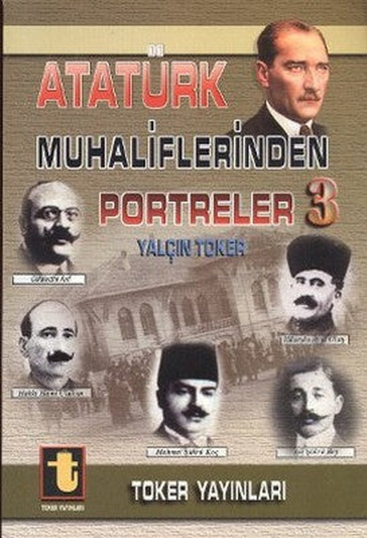 Atatürk Muhaliflerinden Portreler 3 | Toker Yayınları