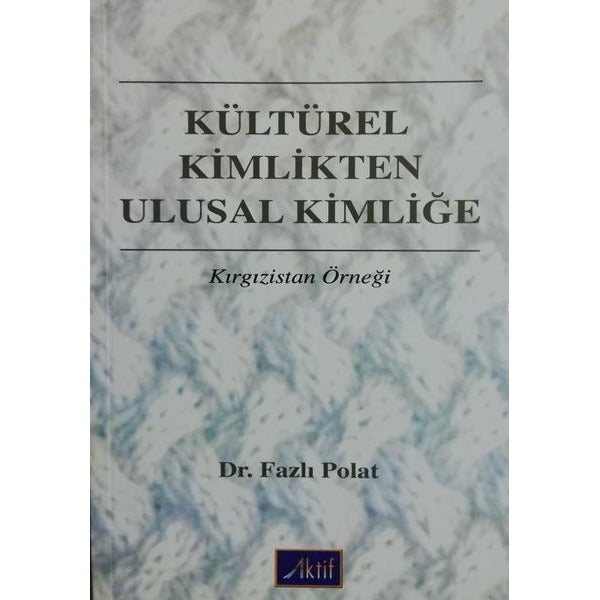 Kültürel Kimlikten Ulusal Kimliğe - Kırgızistan Örneği | Aktif Yayınları