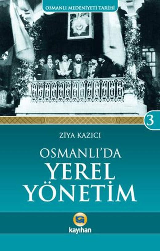 Osmanlı Medeniyeti Tarihi 3: Osmanlı'da Yerel Yönetim | Kayıhan Yayınları (Ciltsiz)