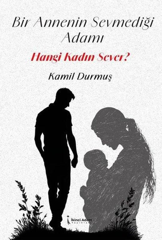 Bir Annenin Sevmediği Adamı Hangi Kadın Sever? | İkinci Adam Yayınları (İnce Kapak)