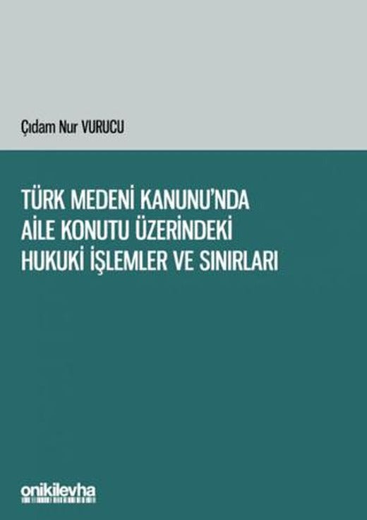 Türk Medeni Kanunu'nda Aile Konutu Üzerindeki Hukuki İşlemler ve Sınırları | On İki Levha Yayınları (Ciltsiz)